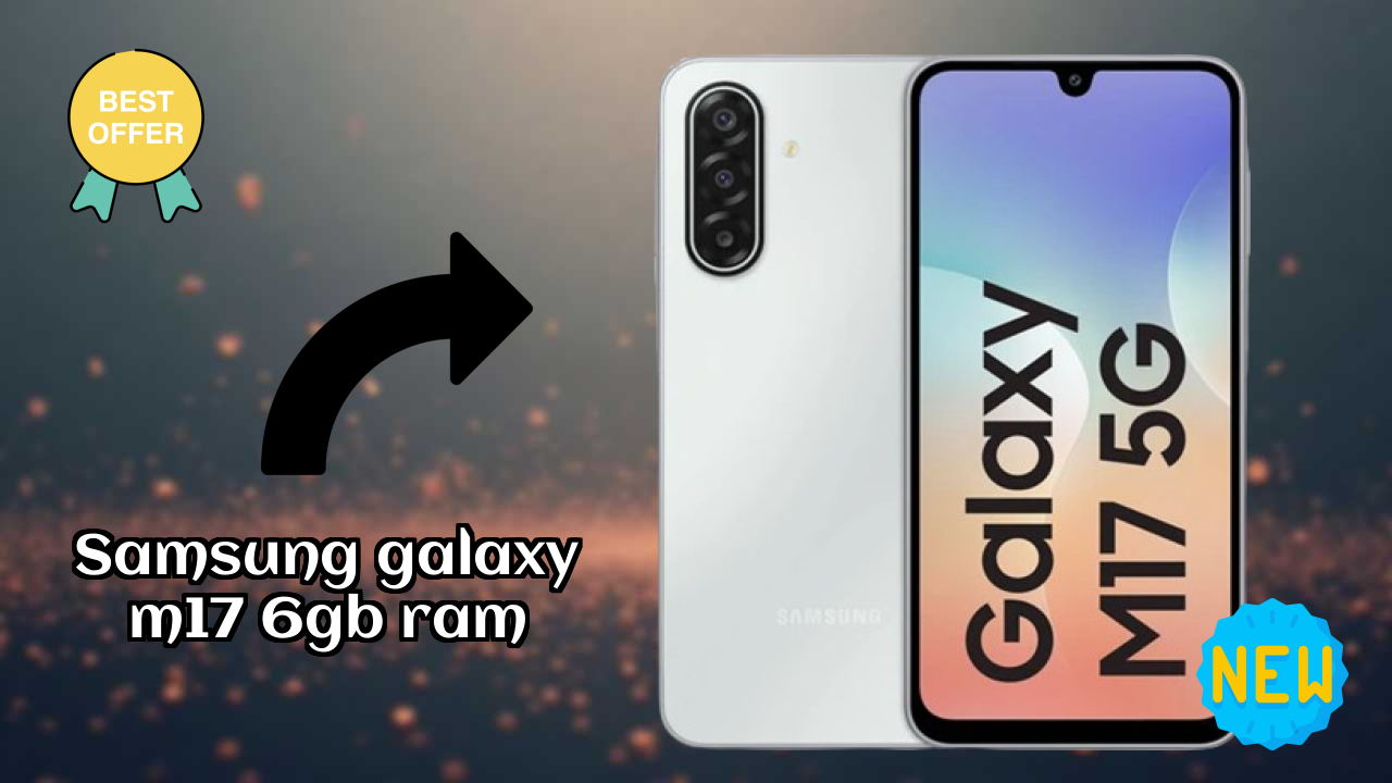 Samsung Galaxy M17 6GB RAM डिस्प्ले  डिस्कसन: 6.7 Inches (17.02 Cm) क्वॉलिटी